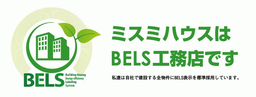 これからは住宅も「燃費」で選ぶ時代 ミスミハウスの家は全棟BELS標準の住まいです。

基準を満たしている住宅には、「国からのお墨付き」がもらえることにより、建物の省エネ性能・資産価値においても一定の評価が得られる基準となりました。
ミスミハウスがご提供するテクノストラクチャーの住まいは、独自の構造による高い耐震性のみならず、快適な生活空間と省エネ性能を両立し、BELSでも最高ランクの住宅を標準としています。